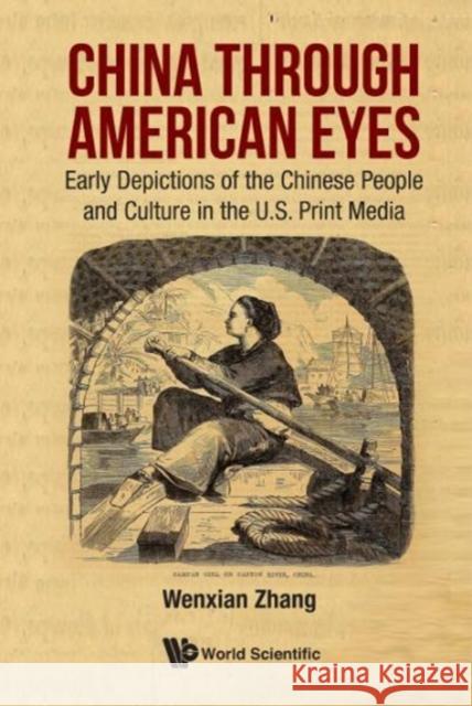 China Through American Eyes: Early Depictions of the Chinese People and Culture in the Us Print Media Wenxian Zhang 9789813202252 World Scientific Publishing Company - książka
