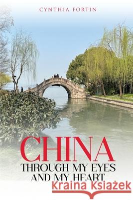 China through My Eyes and My Heart Cynthia Fortin 9781970749045 Cynthia Fortin - książka