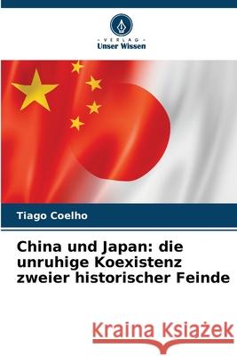China und Japan: die unruhige Koexistenz zweier historischer Feinde Coelho, Tiago 9786203918762 Verlag Unser Wissen - książka