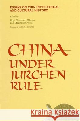 China Under Jurchen Rule: Essays on Chin Intellectual and Cultural History Hoyt C. Tillman Stephen H. West Herbert Franke 9780791422748 State University of New York Press - książka