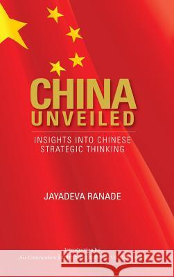 China Unveiled: Insights Into Chinese Strategic Thinking Jayadeva Ranade 9789381904435 K W Publishers Pvt Ltd - książka