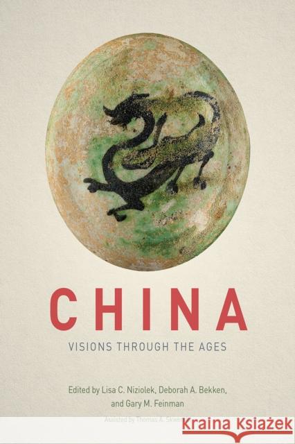 China: Visions Through the Ages Deborah A. Bekken Lisa C. Niziolek Gary M. Feinman 9780226385372 University of Chicago Press - książka