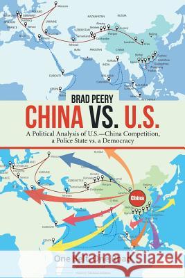 China Vs. U.S.: A Political Analysis of U.S.-China Competition, a Police State Vs. a Democracy Brad Peery 9781480866379 Archway Publishing - książka