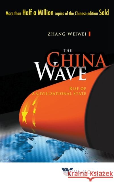 China Wave, The: Rise of a Civilizational State Zhang, Weiwei 9781938134005 World Scientific Publishing Company - książka