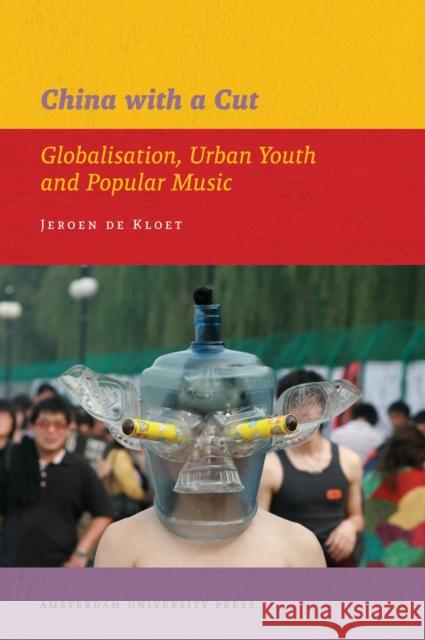 China with a Cut: Globalisation, Urban Youth and Popular Music de Kloet, Jeroen 9789089641625 Amsterdam University Press - książka