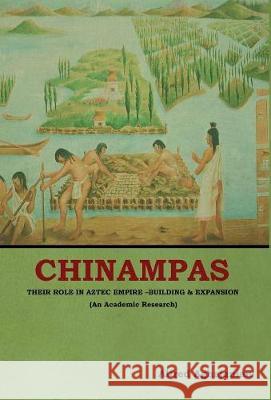 Chinampas: Their Role in Aztec Empire - Building and Expansion (An Academic Research) Alfred Aghajanian 9781604449440 Indoeuropeanpublishing.com - książka