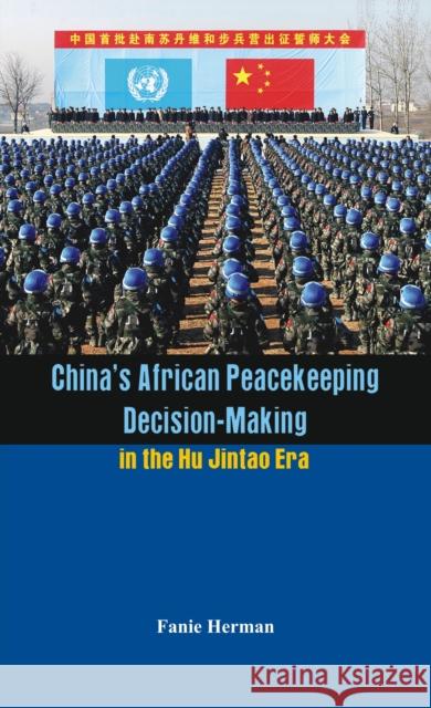 China's African Peacekeeping Decision-making in the Hu Jintao Era Herman, Fanie 9789384464851 Vij Books India - książka