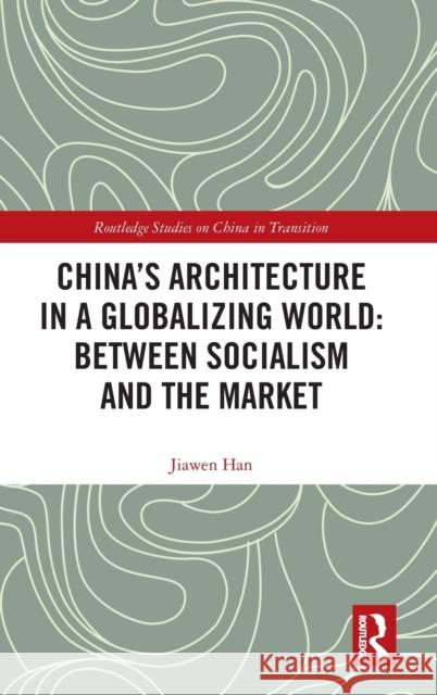 China's Architecture in a Globalizing World: Between Socialism and the Market Jiawen Han 9781138559462 Routledge - książka