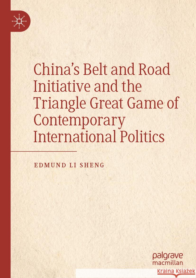 China’s Belt and Road Initiative and the Triangle Great Game of Contemporary International Politics Edmund Li Sheng 9789819978670 Springer Nature Singapore - książka