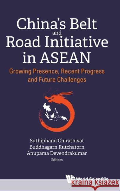 China's Belt and Road Initiative in Asean: Growing Presence, Recent Progress and Future Challenges Suthiphand Chirathivat Buddhagarn Rutchatorn Anupama Devendrakumar 9789811241307 World Scientific Publishing Co Pte Ltd - książka