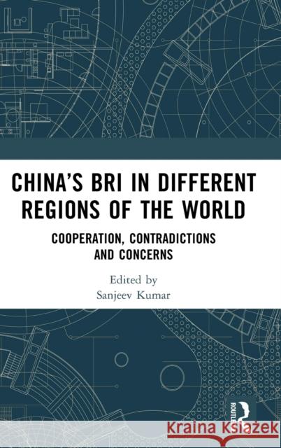 China’s BRI in Different Regions of the World: Cooperation, Contradictions and Concerns Sanjeev Kumar 9781032508320 Routledge - książka
