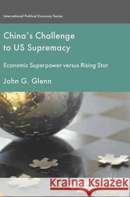 China's Challenge to Us Supremacy: Economic Superpower Versus Rising Star Glenn, John G. 9781349951567 Palgrave MacMillan - książka