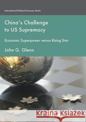 China's Challenge to Us Supremacy: Economic Superpower Versus Rising Star Glenn, John G. 9781349957453 Palgrave MacMillan - książka