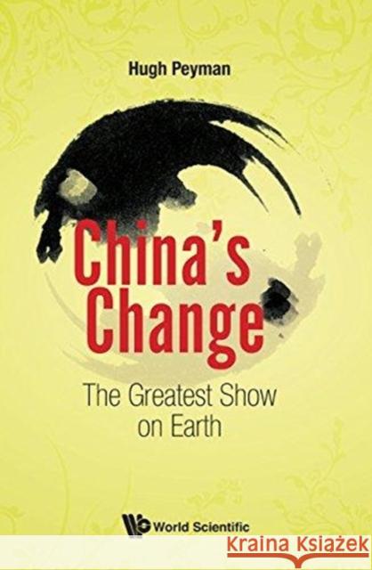 China's Change: The Greatest Show on Earth Hugh Peyman (Research-works, China)   9789813231429 World Scientific Publishing Co Pte Ltd - książka