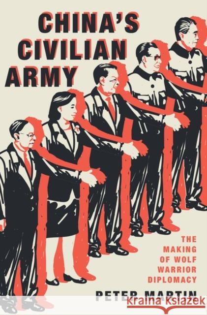 China's Civilian Army: The Making of Wolf Warrior Diplomacy Peter (Correspondent, Bloomberg, Correspondent, Bloomberg, Bloomberg News) Martin 9780197513705 Oxford University Press Inc - książka