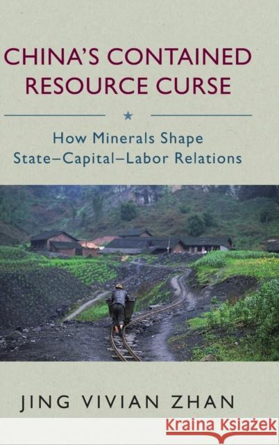 China's Contained Resource Curse: How Minerals Shape State-Capital-Labor Relations Zhan, Jing Vivian 9781316511268 Cambridge University Press - książka