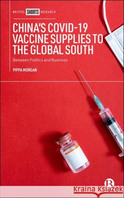 China’s COVID-19 Vaccine Supplies to the Global South: Between Politics and Business Pippa (Duke Kunshan University) Morgan 9781529226324 Bristol University Press - książka