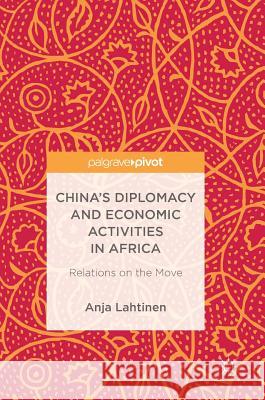 China's Diplomacy and Economic Activities in Africa: Relations on the Move Lahtinen, Anja 9783319693521 Palgrave MacMillan - książka