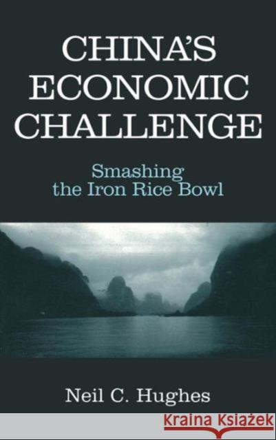 China's Economic Challenge: Smashing the Iron Rice Bowl: Smashing the Iron Rice Bowl Hughes, Neil C. 9780765608086 East Gate Book - książka