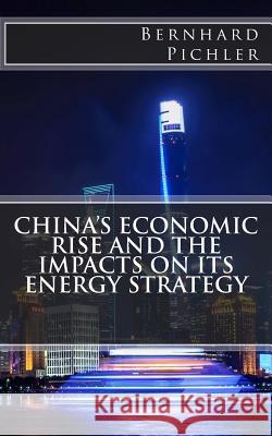 China's Economic Rise and the Impacts on its Energy Strategy Pichler, Bernhard 9781983833090 Createspace Independent Publishing Platform - książka