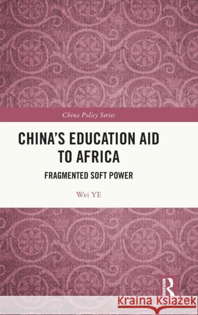 China's Education Aid to Africa: Fragmented Soft Power Wei Ye 9781032422558 Routledge - książka