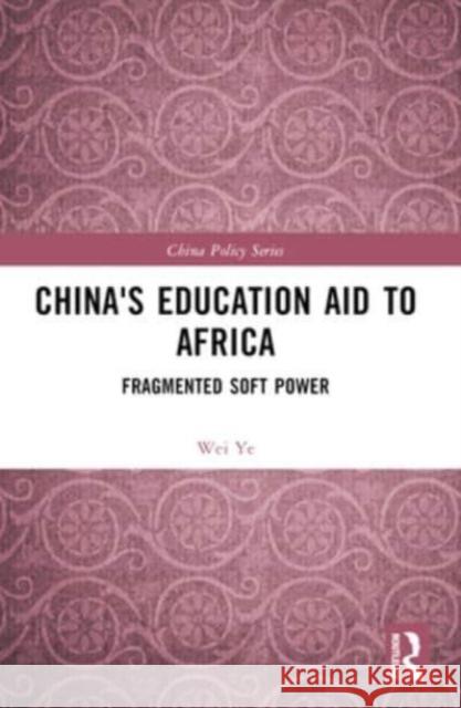 China's Education Aid to Africa: Fragmented Soft Power Wei Ye 9781032422565 Routledge - książka