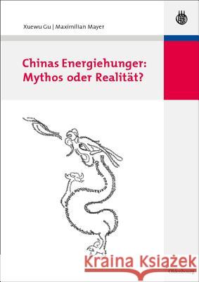 Chinas Energiehunger: Mythos oder Realität? Gu, Xuewu Mayer, Maximilian  9783486584912 Oldenbourg - książka