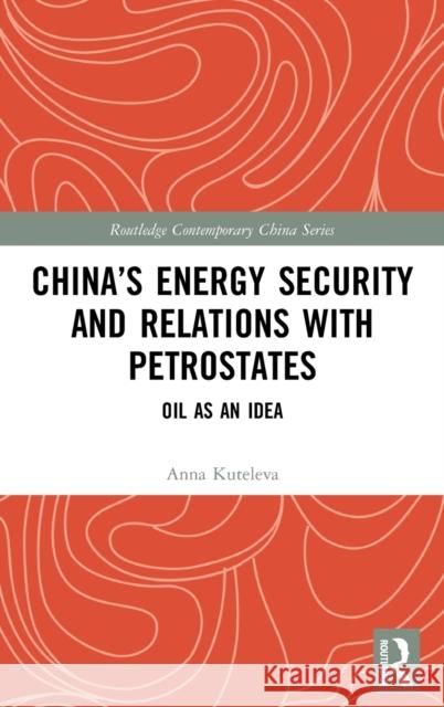 China's Energy Security and Relations With Petrostates: Oil as an Idea Kuteleva, Anna 9780367651329 Routledge - książka