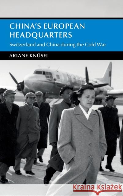 China's European Headquarters: Switzerland and China during the Cold War Ariane Knüsel (University of Fribourg) 9781009169462 Cambridge University Press - książka