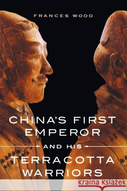 China's First Emperor and His Terracotta Warriors Frances Wood 9781250029751 St. Martin's Press - książka