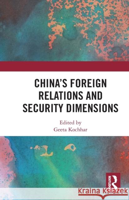 China's Foreign Relations and Security Dimensions Geeta Kochhar 9780367735067 Routledge Chapman & Hall - książka