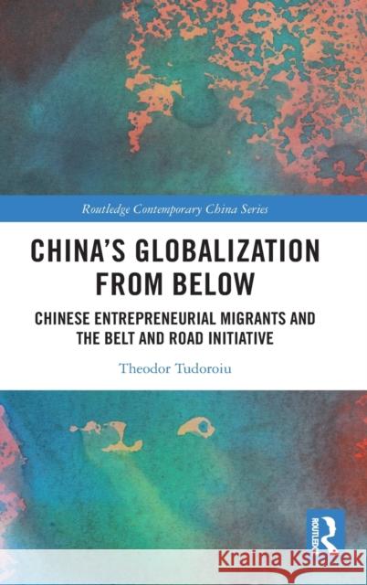 China's Globalization from Below: Chinese Entrepreneurial Migrants and the Belt and Road Initiative Theodor Tudoroiu 9781032070025 Routledge - książka