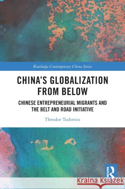 China's Globalization from Below: Chinese Entrepreneurial Migrants and the Belt and Road Initiative Theodor Tudoroiu 9781032070063 Routledge - książka