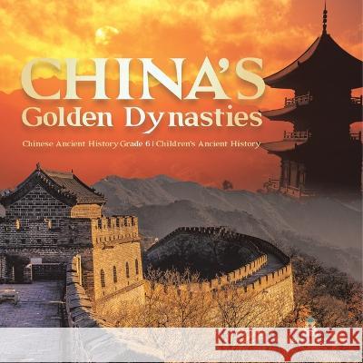 China\'s Golden Dynasties Chinese Ancient History Grade 6 Children\'s Ancient History Baby Professor 9781541954755 Baby Professor - książka