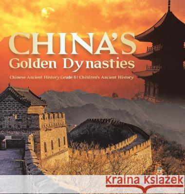 China\'s Golden Dynasties Chinese Ancient History Grade 6 Children\'s Ancient History Baby Professor 9781541986541 Baby Professor - książka