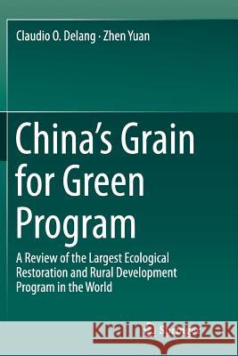 China's Grain for Green Program: A Review of the Largest Ecological Restoration and Rural Development Program in the World Delang, Claudio O. 9783319349855 Springer - książka