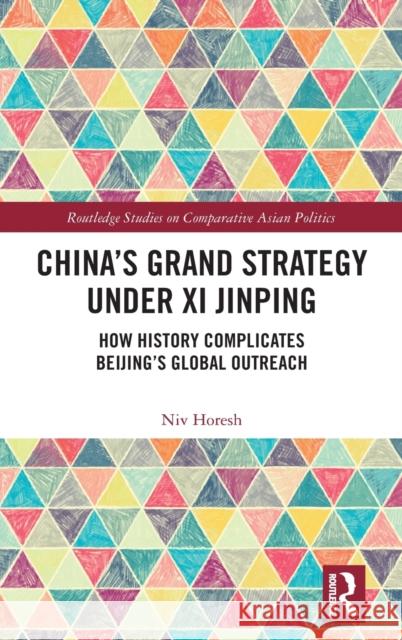 China's Grand Strategy Under XI Jinping: How History Complicates Beijing's Global Outreach Niv Horesh 9780367628413 Routledge - książka