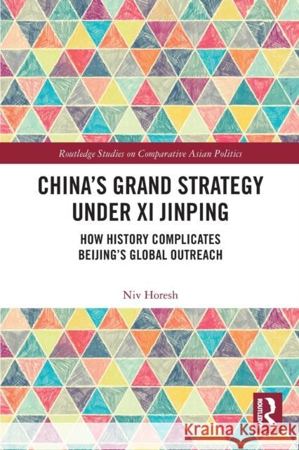 China's Grand Strategy Under Xi Jinping: How History Complicates Beijing's Global Outreach Horesh, Niv 9780367628468 Routledge - książka