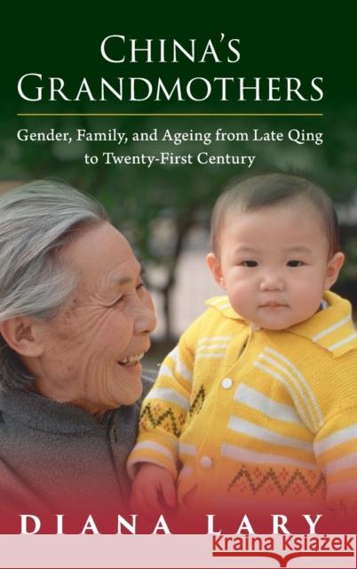 China's Grandmothers: Gender, Family, and Ageing from Late Qing to Twenty-First Century Diana Lary 9781316513354 Cambridge University Press - książka