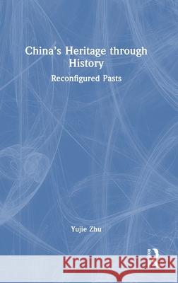 China's Heritage Through History: Reconfigured Pasts Yujie Zhu 9781032395685 Routledge - książka