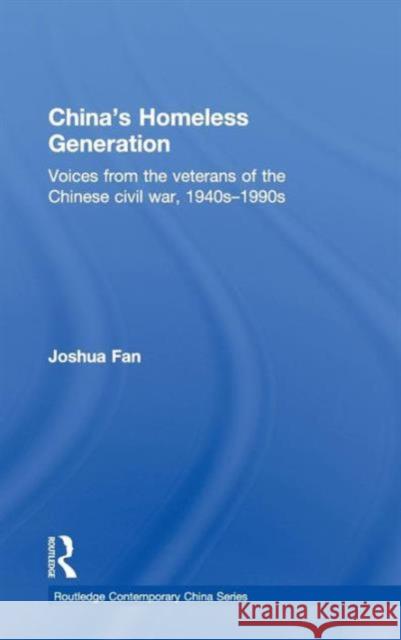 China's Homeless Generation: Voices from the Veterans of the Chinese Civil War, 1940s-1990s Fan, Joshua 9780415582612 Taylor and Francis - książka