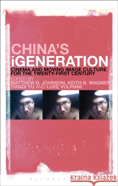 China's Igeneration: Cinema and Moving Image Culture for the Twenty-First Century Matthew D. Johnson Keith B. Wagner Kiki Tianqi Yu 9781501315749 Bloomsbury Academic - książka