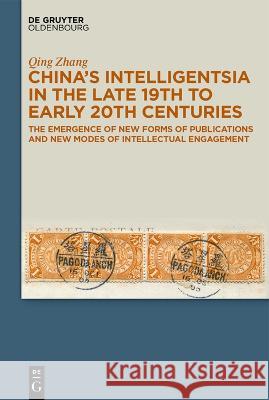 China's Intelligentsia in the Late 19th to Early 20th Centuries: The Emergence of New Forms of Publications and New Modes of Intellectual Engagement Qing Zhang Xiaoqin Zhang 9783110657197 Walter de Gruyter - książka