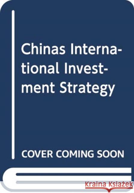 China's International Investment Strategy: Bilateral, Regional, and Global Law and Policy Chaisse, Julien 9780198827450 Oxford University Press, USA - książka