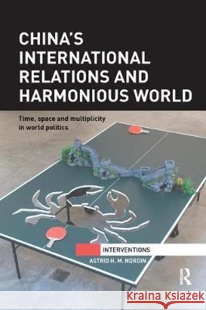 China's International Relations and Harmonious World: Time, Space and Multiplicity in World Politics Nordin, Astrid H. M. (Lancaster University, UK) 9780815377405 Interventions - książka
