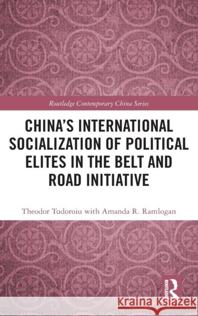 China's International Socialization of Political Elites in the Belt and Road Initiative Theodor Tudoroiu 9780367487317 Routledge - książka