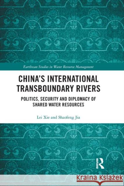 China's International Transboundary Rivers: Politics, Security and Diplomacy of Shared Water Resources Lei Xie Jia Shaofeng 9780367403706 Routledge - książka