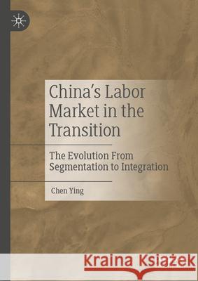 China's Labor Market in the Transition: The Evolution from Segmentation to Integration Ying Chen 9789819991594 Palgrave MacMillan - książka