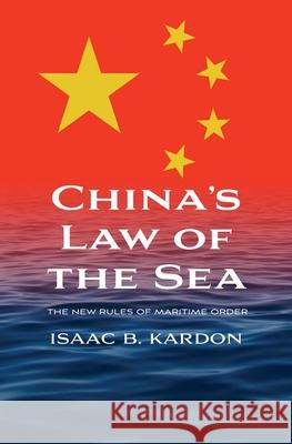 China's Law of the Sea: The New Rules of Maritime Order Isaac B. Kardon 9780300256475 Yale University Press - książka