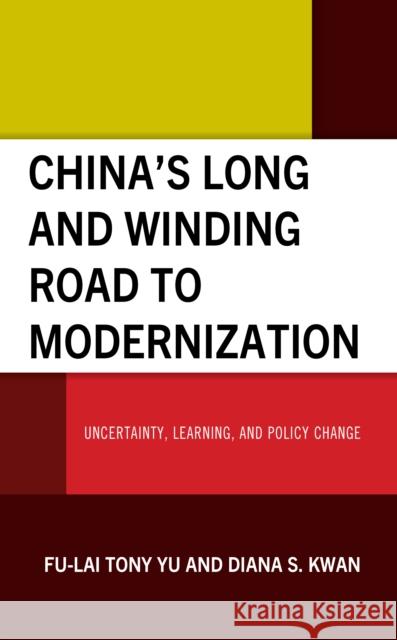 China's Long and Winding Road to Modernization: Uncertainty, Learning, and Policy Change Diana S. Kwan 9781666934403 Lexington Books - książka